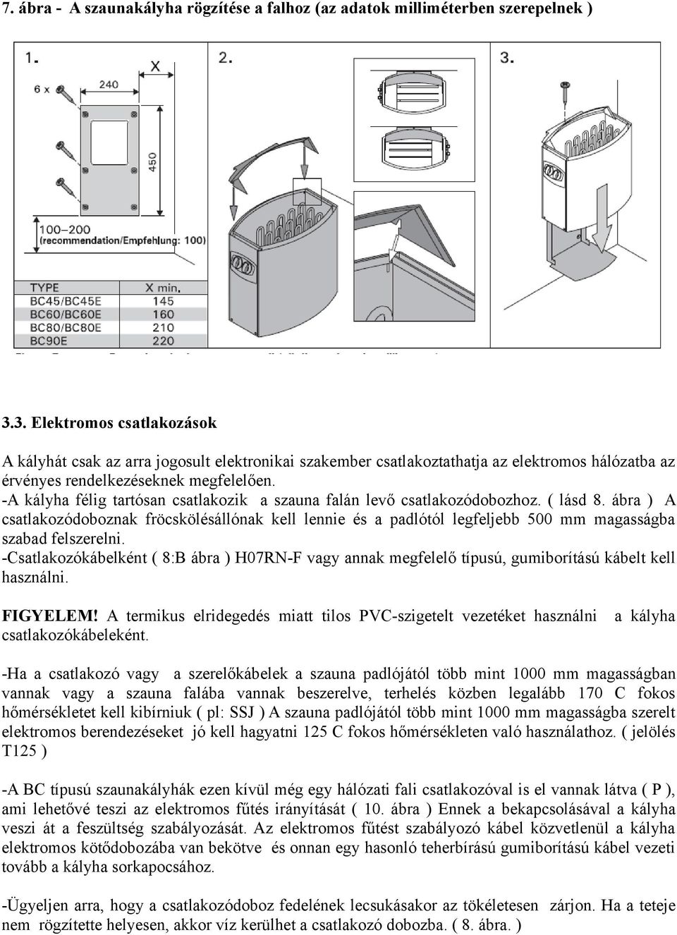 -A kályha félig tartósan csatlakozik a szauna falán levő csatlakozódobozhoz. ( lásd 8.