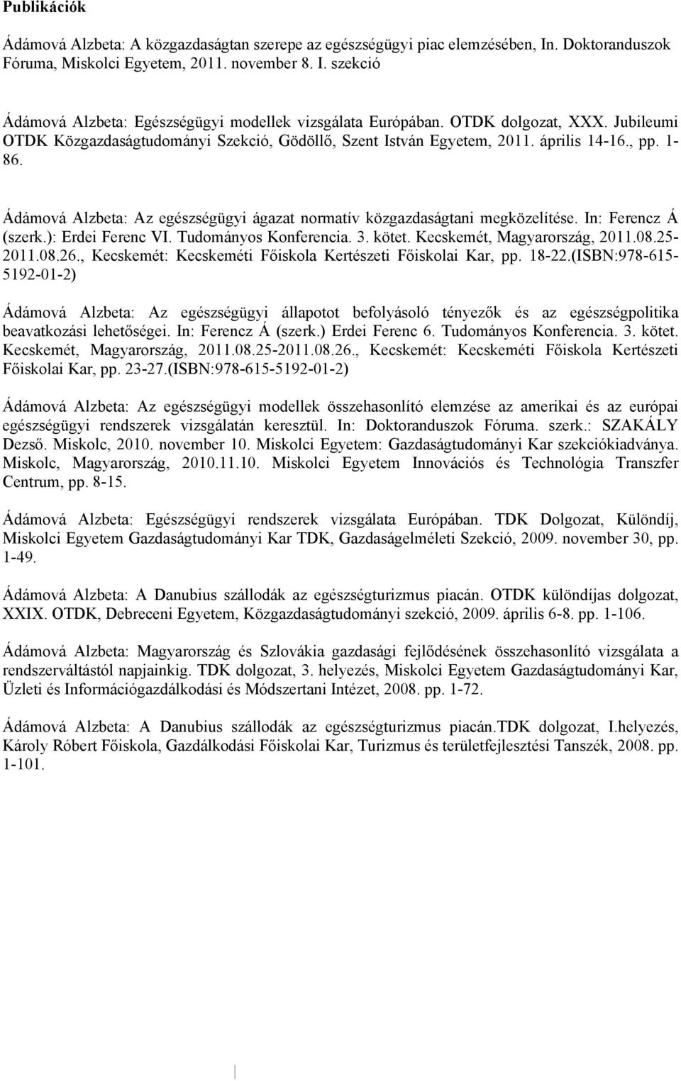 Ádámová Alzbeta: Az egészségügyi ágazat normatív közgazdaságtani megközelítése. In: Ferencz Á (szerk.): Erdei Ferenc VI. Tudományos Konferencia. 3. kötet. Kecskemét, Magyarország, 2011.08.25-2011.08.26.