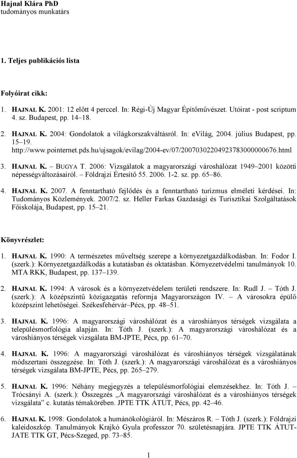 HAJNAL K. BUGYA T. 2006: Vizsgálatok a magyarországi városhálózat 1949 2001 közötti népességváltozásairól. Földrajzi Értesítı 55. 2006. 1-2. sz. pp. 65 86. 4. HAJNAL K. 2007.