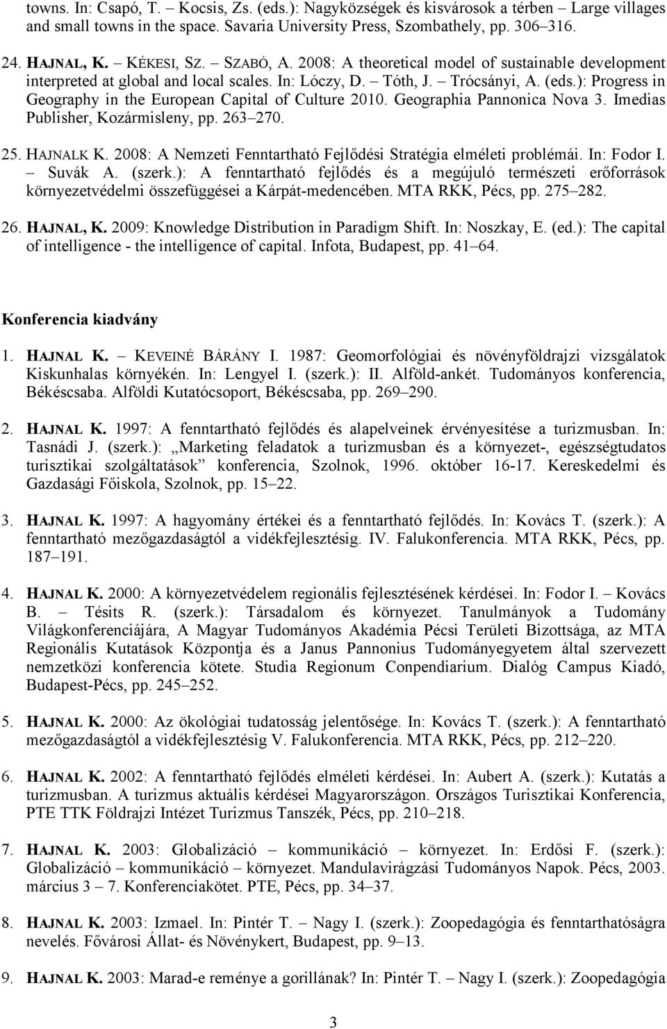 ): Progress in Geography in the European Capital of Culture 2010. Geographia Pannonica Nova 3. Imedias Publisher, Kozármisleny, pp. 263 270. 25. HAJNALK K.