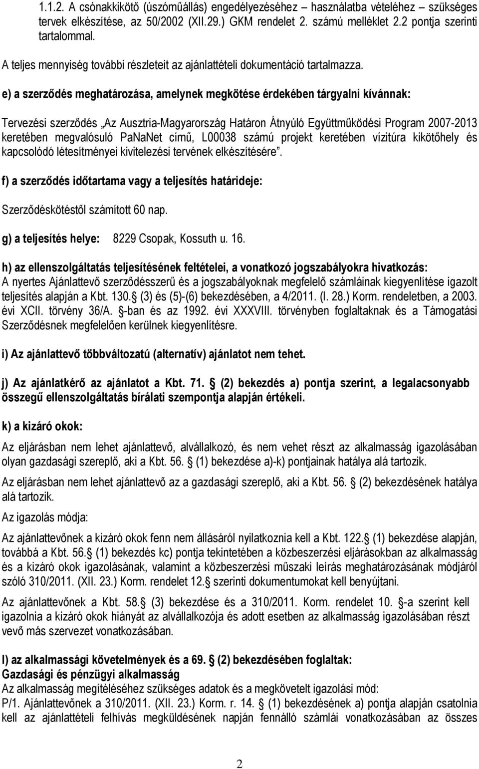 e) a szerződés meghatározása, amelynek megkötése érdekében tárgyalni kívánnak: Tervezési szerződés Az Ausztria-Magyarország Határon Átnyúló Együttműködési Program 2007-2013 keretében megvalósuló