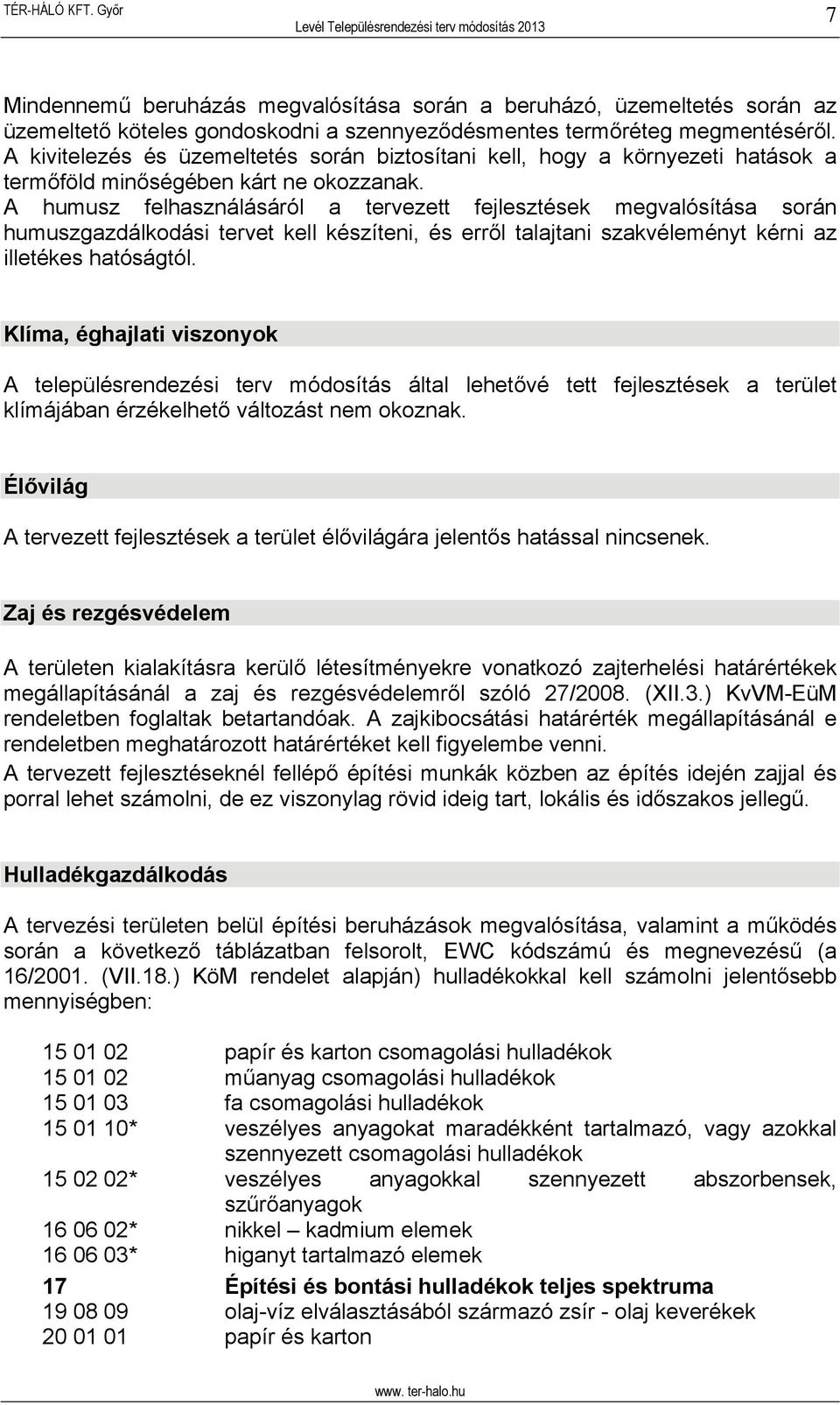 A humusz felhasználásáról a tervezett fejlesztések megvalósítása során humuszgazdálkodási tervet kell készíteni, és erről talajtani szakvéleményt kérni az illetékes hatóságtól.