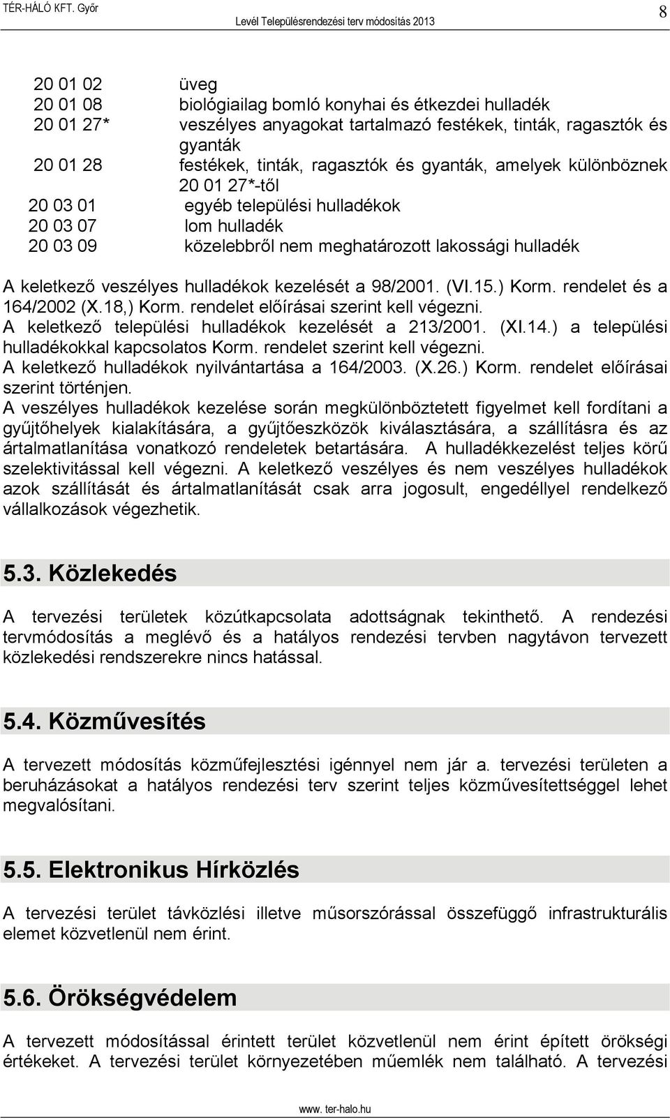 kezelését a 98/2001. (VI.15.) Korm. rendelet és a 164/2002 (X.18,) Korm. rendelet előírásai szerint kell végezni. A keletkező települési hulladékok kezelését a 213/2001. (XI.14.