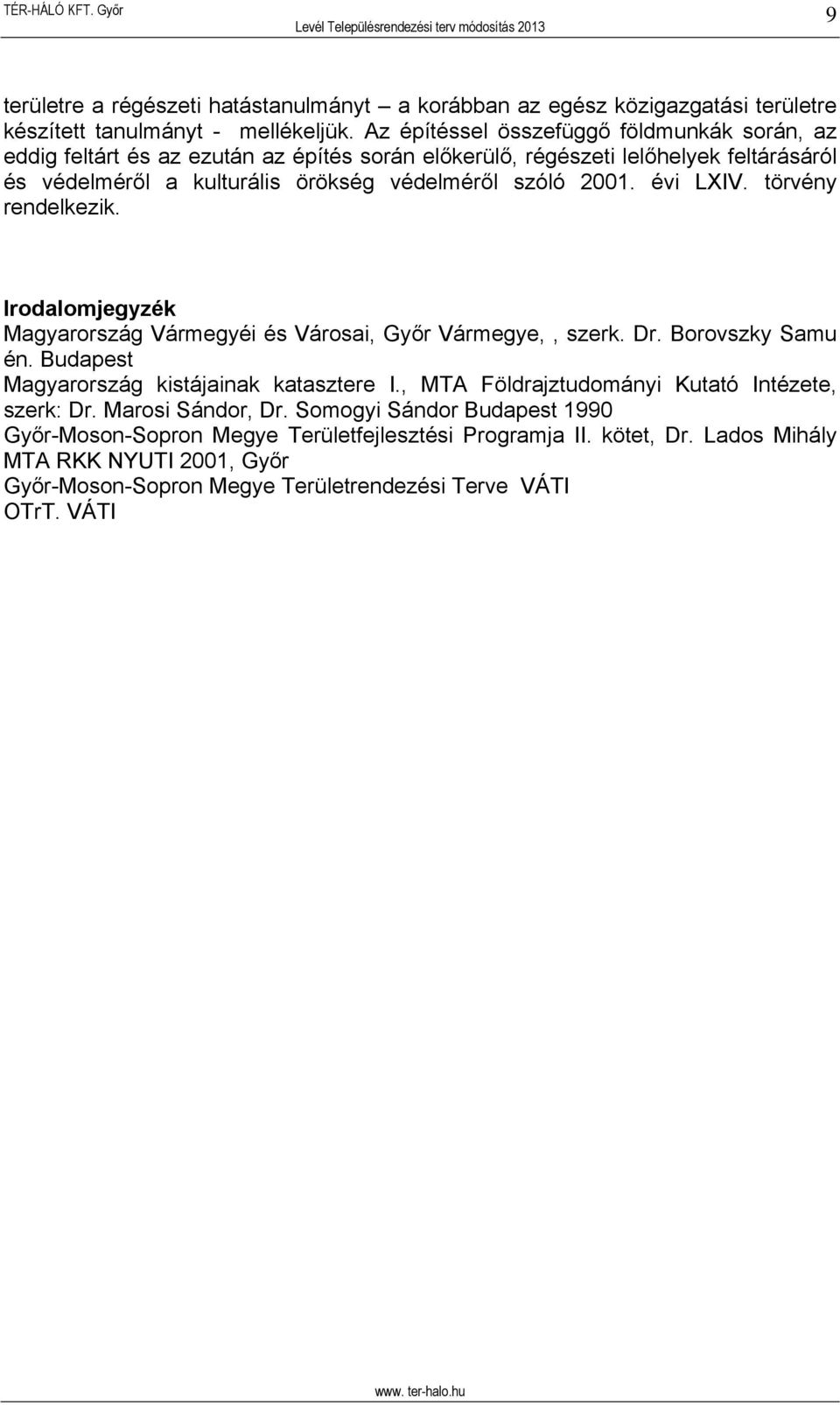 2001. évi LXIV. törvény rendelkezik. Irodalomjegyzék Magyarország Vármegyéi és Városai, Győr Vármegye,, szerk. Dr. Borovszky Samu én. Budapest Magyarország kistájainak katasztere I.