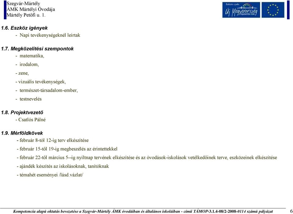 Mérföldkövek - február 8-tól 12-ig terv elkészítése - február 15-től 19-ig megbeszélés az érintettekkel - február 22-től március 5--ig nyíltnap tervének elkészítése és az