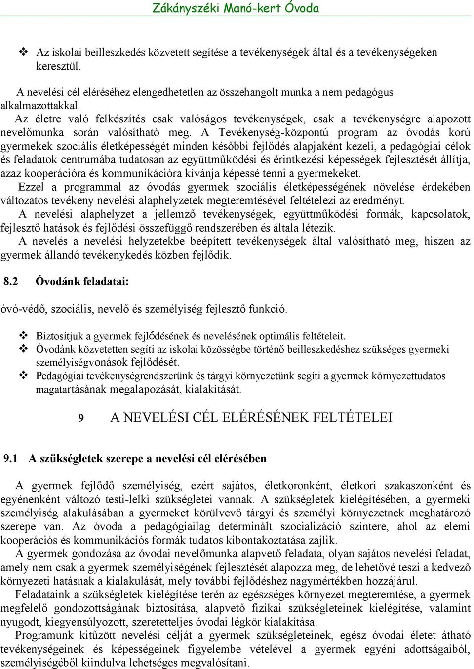 A Tevékenység-központú program az óvodás korú gyermekek szociális életképességét minden későbbi fejlődés alapjaként kezeli, a pedagógiai célok és feladatok centrumába tudatosan az együttműködési és