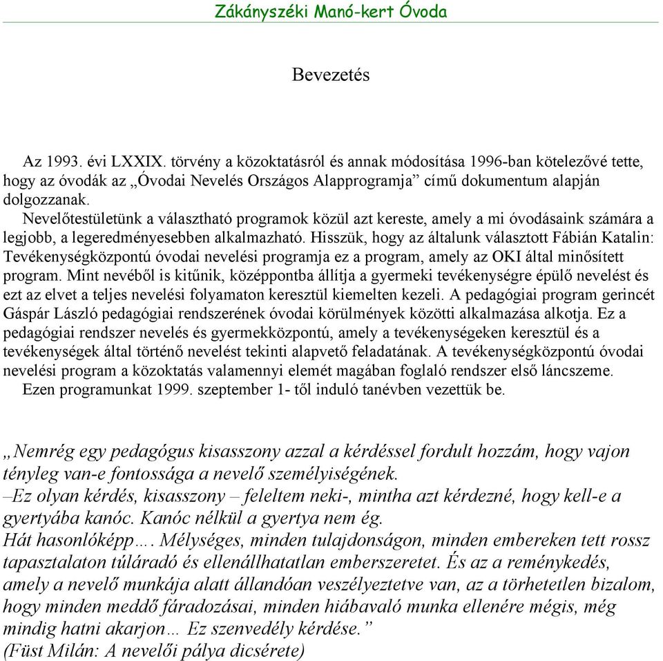 Hisszük, hogy az általunk választott Fábián Katalin: Tevékenységközpontú óvodai nevelési programja ez a program, amely az OKI által minősített program.