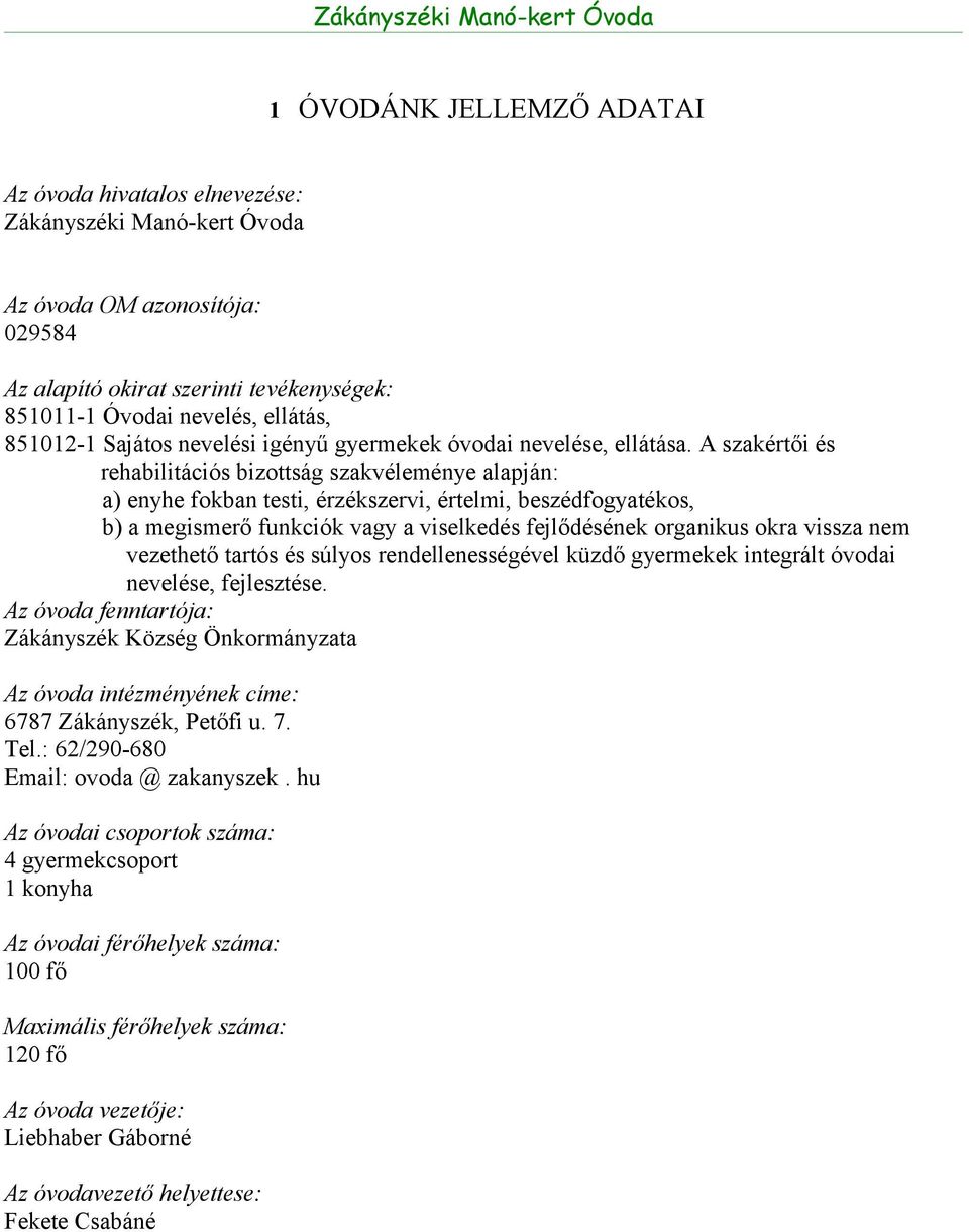 A szakértői és rehabilitációs bizottság szakvéleménye alapján: a) enyhe fokban testi, érzékszervi, értelmi, beszédfogyatékos, b) a megismerő funkciók vagy a viselkedés fejlődésének organikus okra