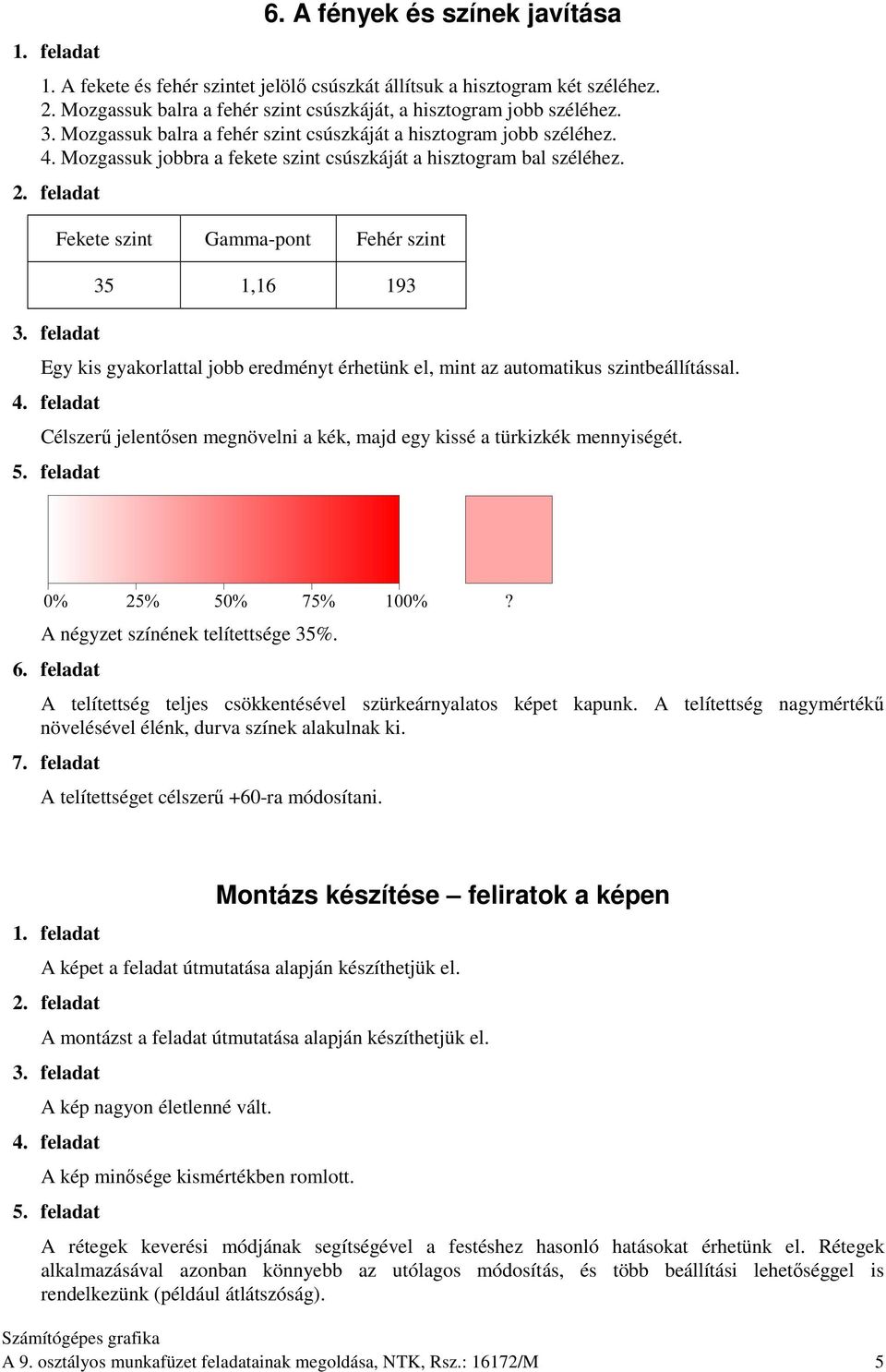 Fekete szint Gamma-pont Fehér szint 35 1,16 193 Egy kis gyakorlattal jobb eredményt érhetünk el, mint az automatikus szintbeállítással.