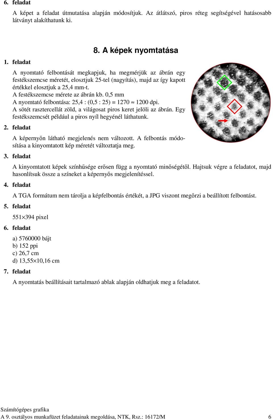 A festékszemcse mérete az ábrán kb. 0,5 mm A nyomtató felbontása: 25,4 : (0,5 : 25) = 1270 1200 dpi. A sötét rasztercellát zöld, a világosat piros keret jelöli az ábrán.