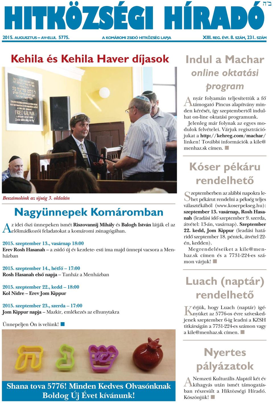 , vasárnap 18:00 Erev Rosh Hasanah a zsidó új év kezdete- esti ima majd ünnepi vacsora a Menházban 2015. szeptember 14., hétfő 17:00 Rosh Hasanah első napja Tanház a Menházban 2015. szeptember 22.