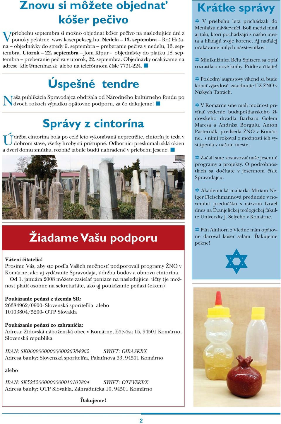 sk alebo na telefónnom čísle 7731-224. Úspešné tendre Naša publikácia Spravodajca obdržala od Národného kultúrneho fondu po dvoch rokoch výpadku opätovne podporu, za čo ďakujeme!