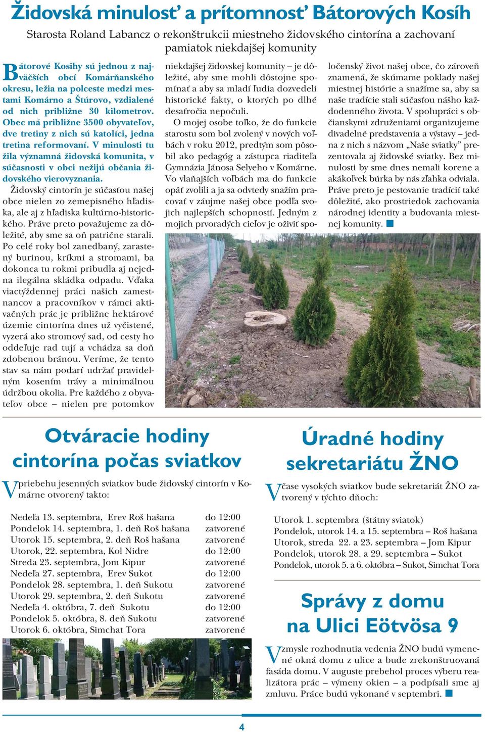 Obec má približne 3500 obyvateľov, dve tretiny z nich sú katolíci, jedna tretina reformovaní.