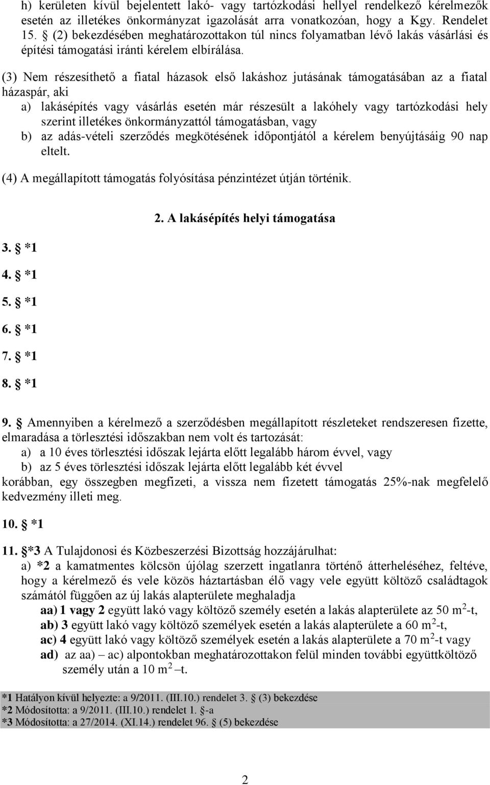 (3) Nem részesíthető a fiatal házasok első lakáshoz jutásának támogatásában az a fiatal házaspár, aki a) lakásépítés vagy vásárlás esetén már részesült a lakóhely vagy tartózkodási hely szerint