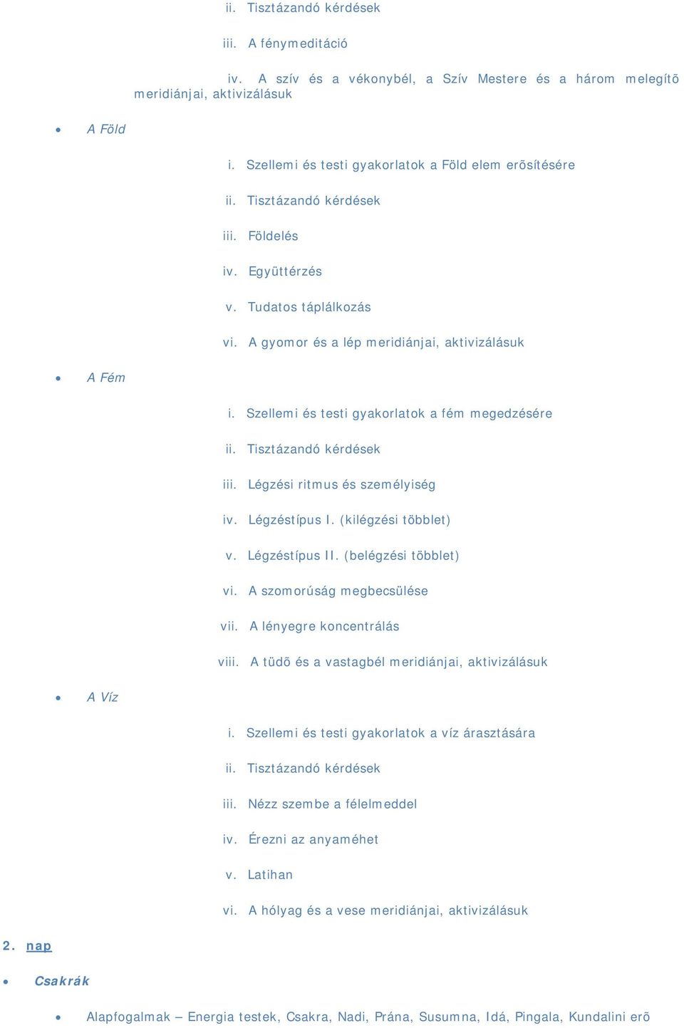 (kilégzési többlet) v. Légzéstípus II. (belégzési többlet) vi. A szomorúság megbecsülése vii. A lényegre koncentrálás viii. A tüdõ és a vastagbél meridiánjai, aktivizálásuk A Víz i.