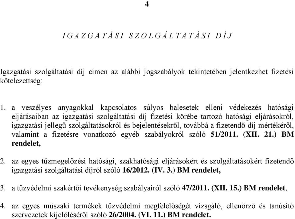 szolgáltatásokról és bejelentésekről, továbbá a fizetendő díj mértékéről, valamint a fizetésre vonatkozó egyéb szabályokról szóló 51/2011. (XII. 21.) BM rendelet, 2.