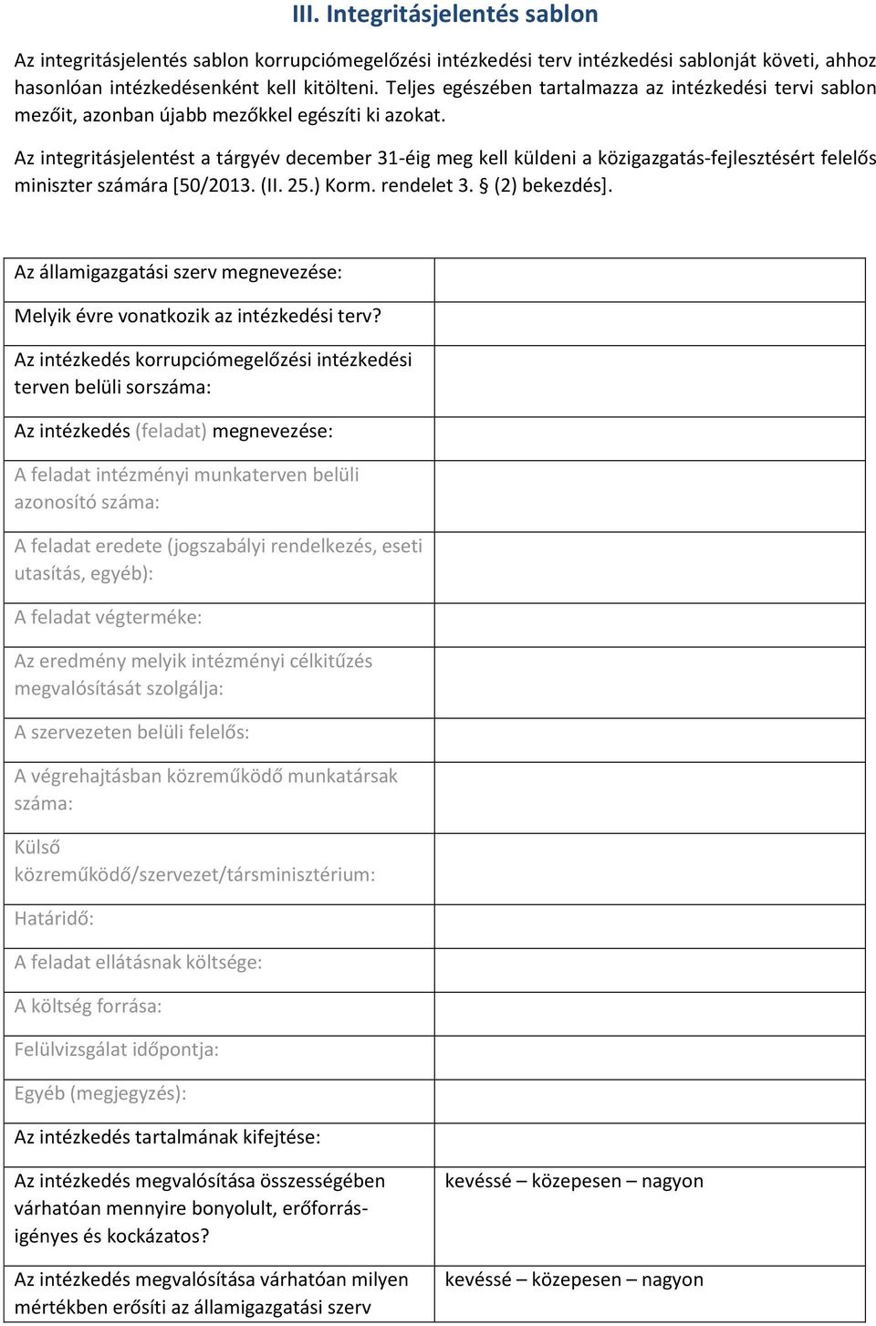 Az integritásjelentést a tárgyév december 31-éig meg kell küldeni a közigazgatás-fejlesztésért felelős miniszter számára [50/2013. (II. 25.) Korm. rendelet 3. (2) bekezdés].