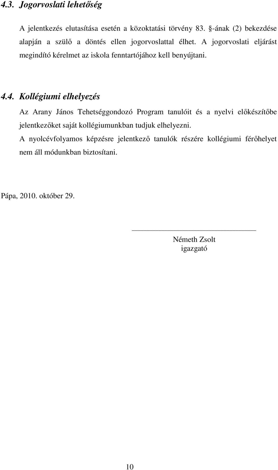 A jogorvoslati eljárást megindító kérelmet az iskola fenntartójához kell benyújtani. 4.