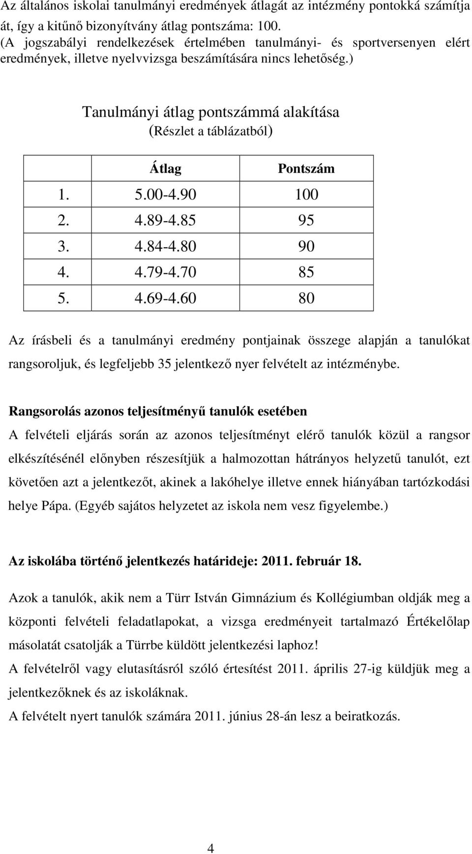 ) Tanulmányi átlag pontszámmá alakítása (Részlet a táblázatból) Átlag Pontszám 1. 5.00-4.90 100 2. 4.89-4.85 95 3. 4.84-4.80 90 4. 4.79-4.70 85 5. 4.69-4.