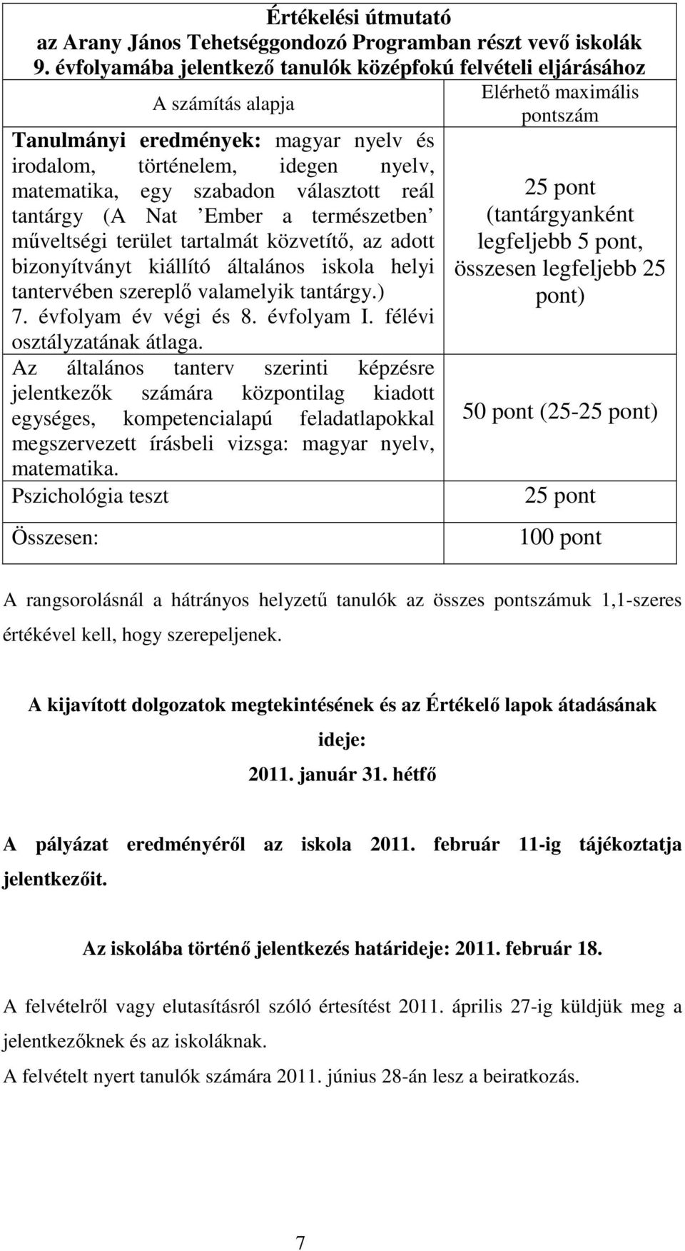 tantárgy (A Nat Ember a természetben mőveltségi terület tartalmát közvetítı, az adott bizonyítványt kiállító általános iskola helyi tantervében szereplı valamelyik tantárgy.) 7. évfolyam év végi és 8.