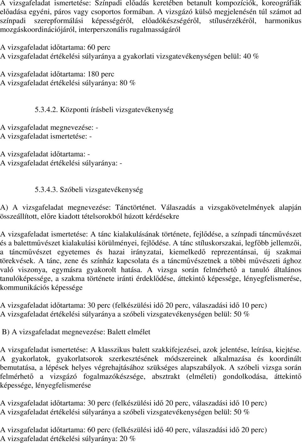 vizsgafeladat időtartama: 0 perc A vizsgafeladat értékelési súlyaránya a gyakorlati vizsgatevékenységen belül: 0 % A vizsgafeladat időtartama: 0 perc A vizsgafeladat értékelési súlyaránya: 0 % 5.