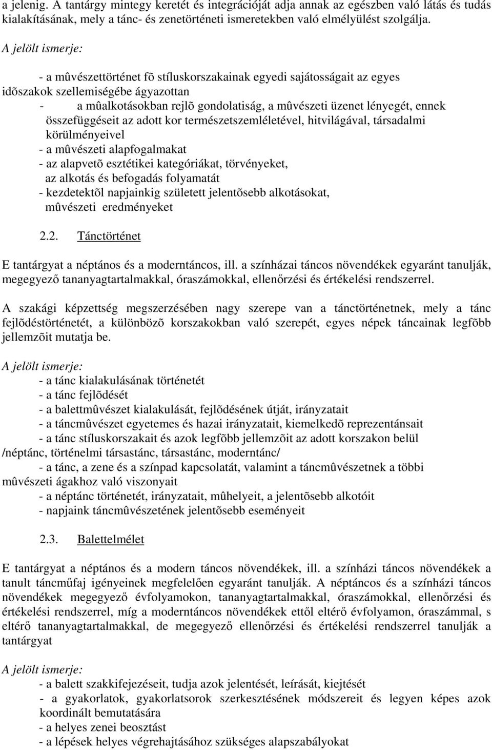 ennek összefüggéseit az adott kor természetszemléletével, hitvilágával, társadalmi körülményeivel - a mûvészeti alapfogalmakat - az alapvetõ esztétikei kategóriákat, törvényeket, az alkotás és