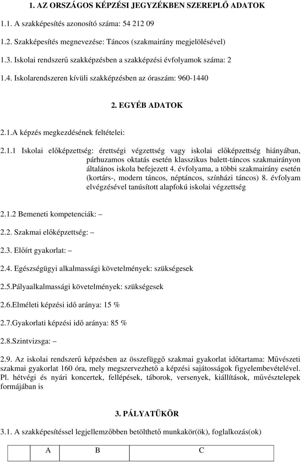 . Iskolai előképzettség: érettségi végzettség vagy iskolai előképzettség hiányában, párhuzamos oktatás esetén klasszikus balett-táncos szakmairányon általános iskola befejezett.