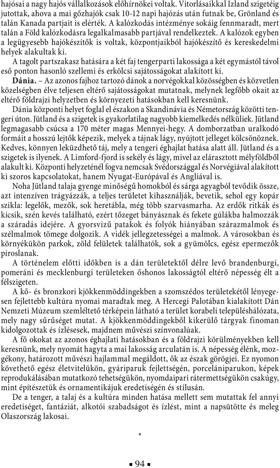 A kalózkodás intézménye sokáig fennmaradt, mert talán a Föld kalózkodásra legalkalmasabb partjával rendelkeztek.