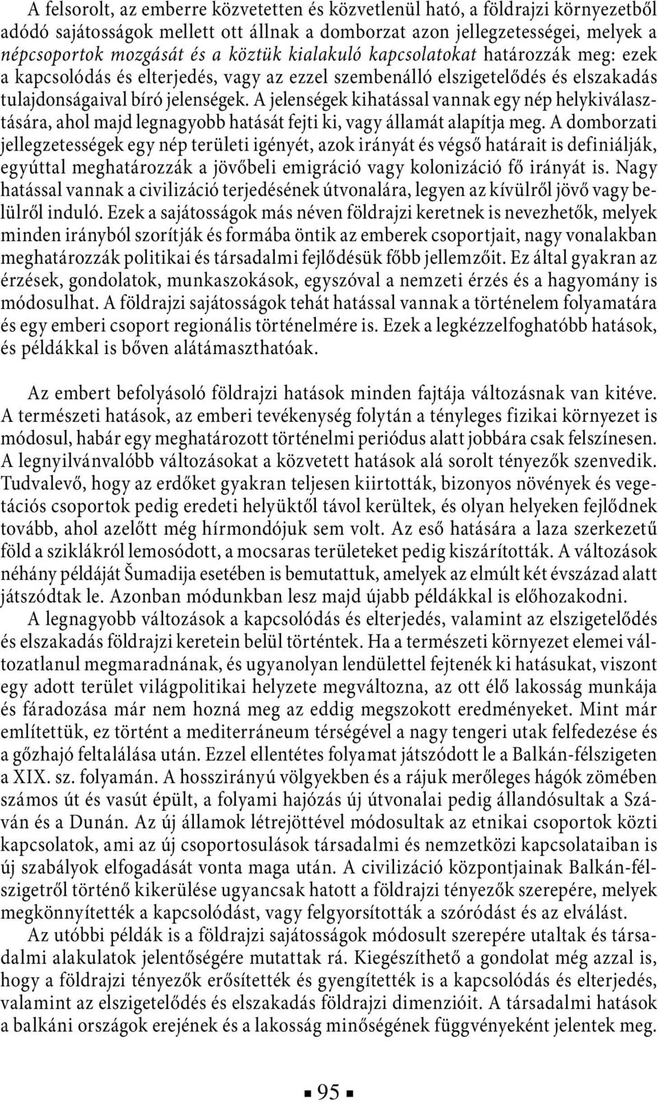 A jelenségek kihatással vannak egy nép helykiválasztására, ahol majd legnagyobb hatását fejti ki, vagy államát alapítja meg.