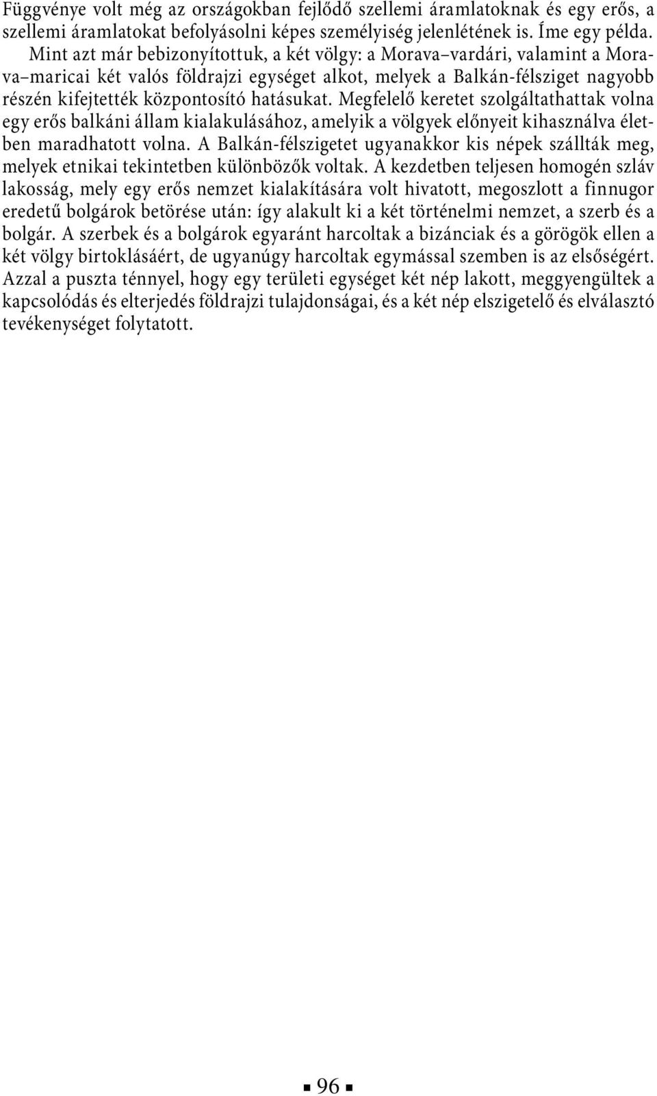 Megfelelő keretet szolgáltathattak volna egy erős balkáni állam kialakulásához, amelyik a völgyek előnyeit kihasználva életben maradhatott volna.