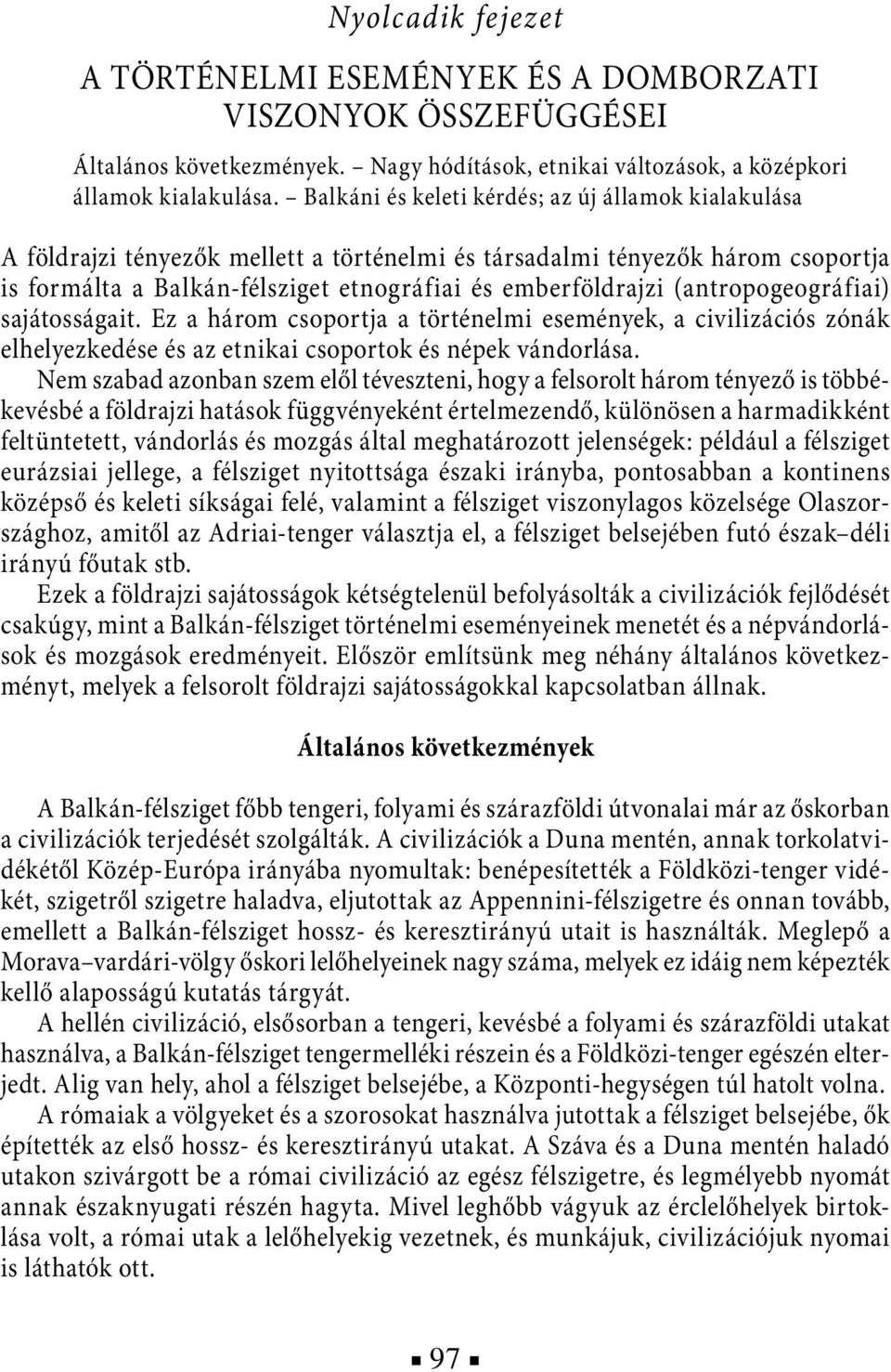 (antropogeográfiai) sajátosságait. Ez a három csoportja a történelmi események, a civilizációs zónák elhelyezkedése és az etnikai csoportok és népek vándorlása.