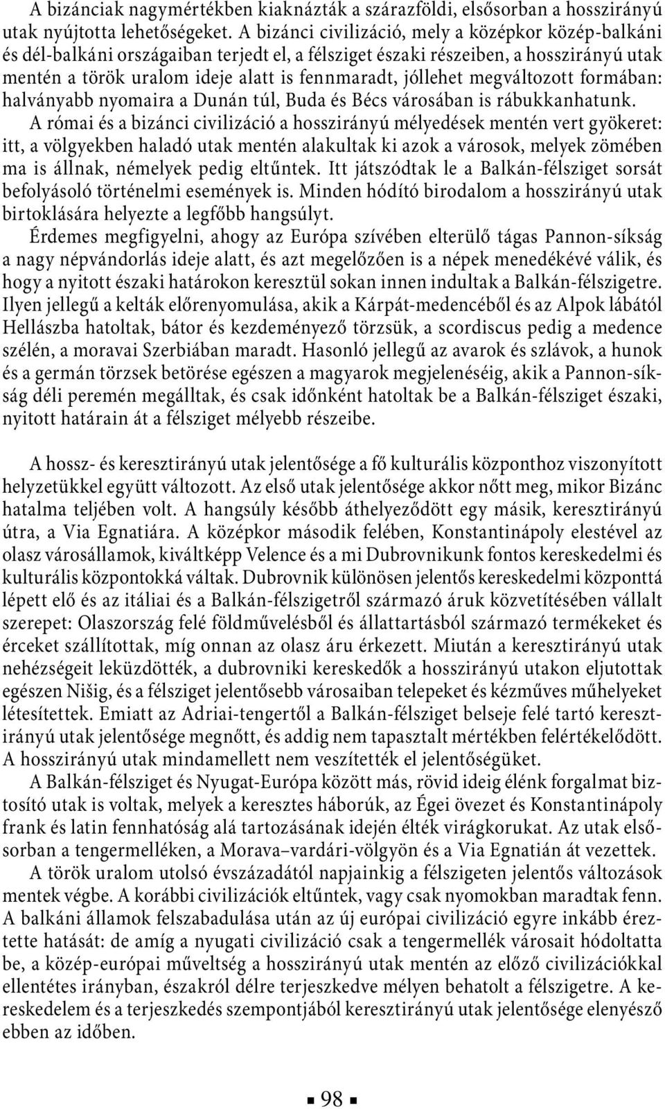 megváltozott formában: halványabb nyomaira a Dunán túl, Buda és Bécs városában is rábukkanhatunk.