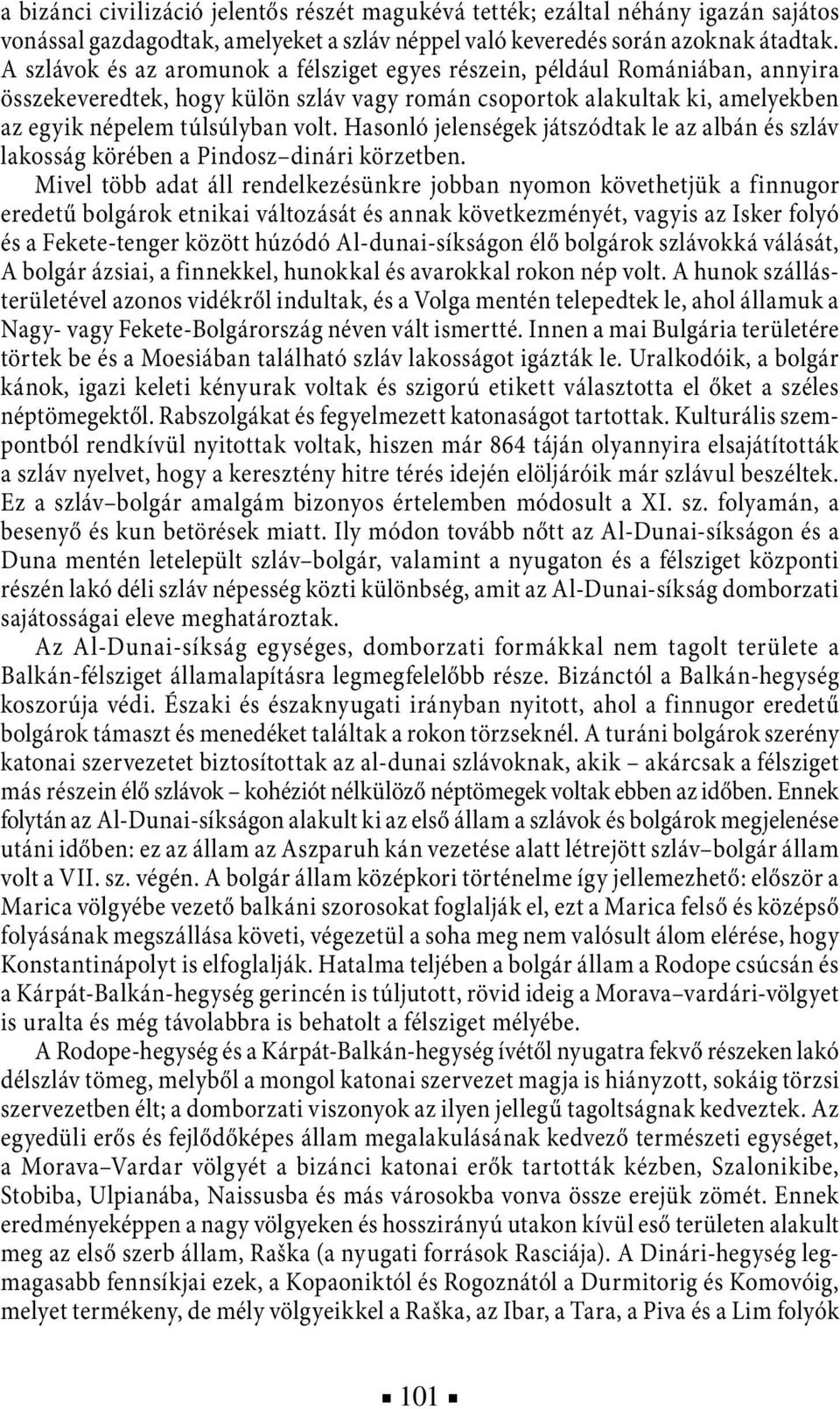 Hasonló jelenségek játszódtak le az albán és szláv lakosság körében a Pindosz dinári körzetben.