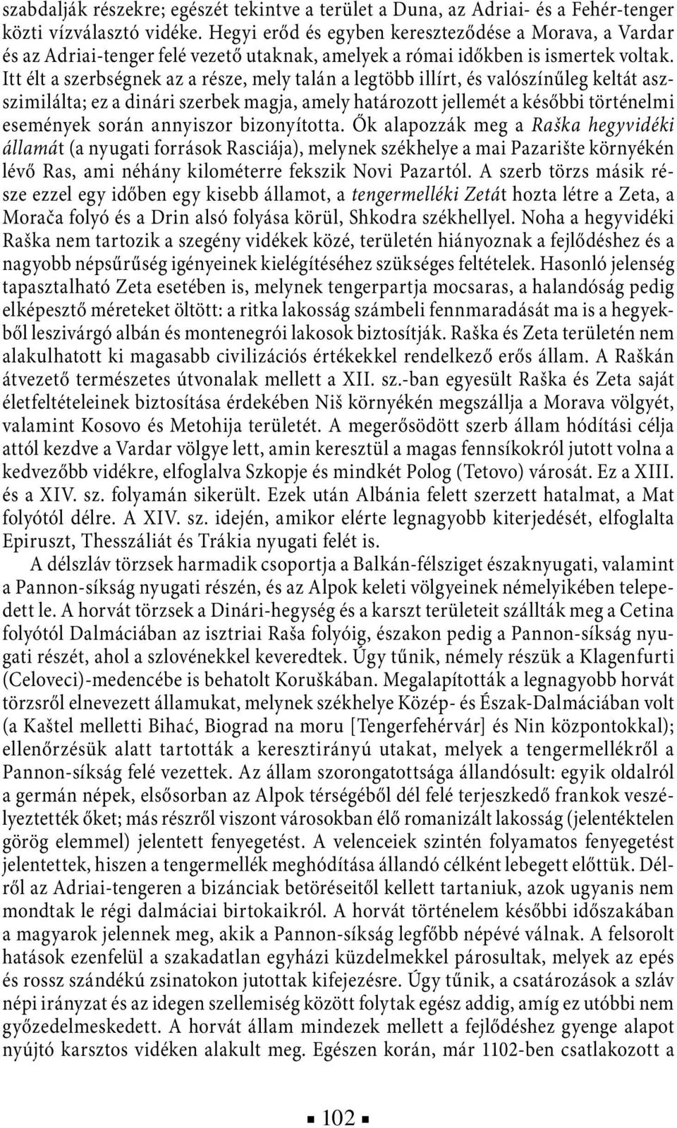 Itt élt a szerbségnek az a része, mely talán a legtöbb illírt, és valószínűleg keltát aszszimilálta; ez a dinári szerbek magja, amely határozott jellemét a későbbi történelmi események során
