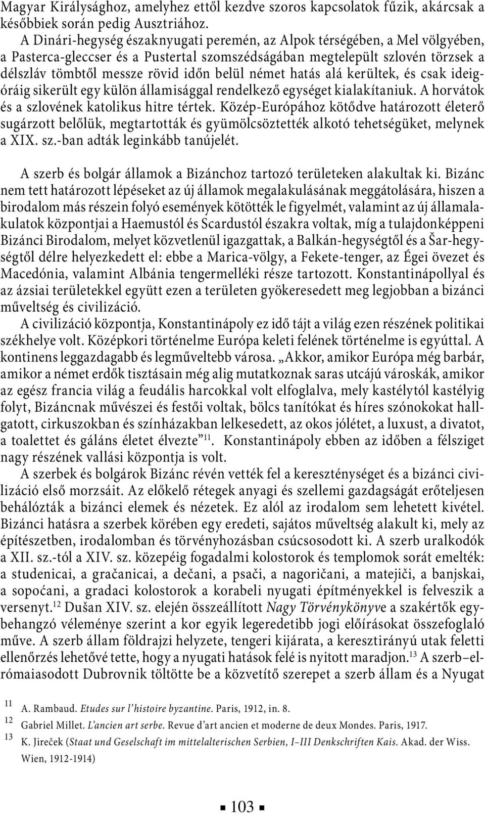 német hatás alá kerültek, és csak ideigóráig sikerült egy külön államisággal rendelkező egységet kialakítaniuk. A horvátok és a szlovének katolikus hitre tértek.
