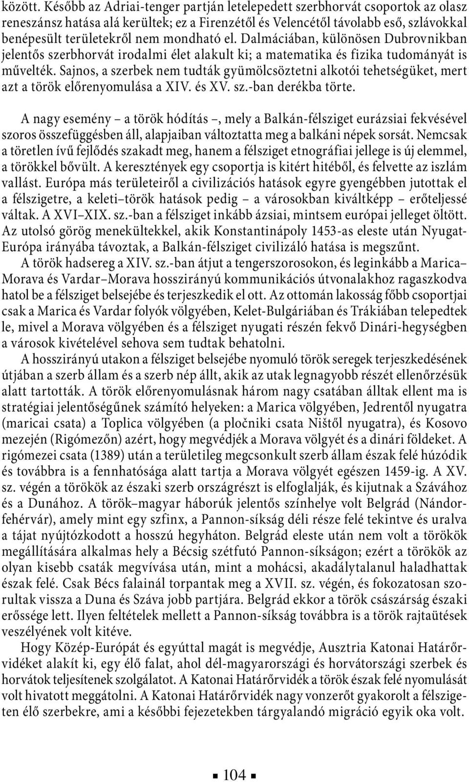 el. Dalmáciában, különösen Dubrovnikban jelentős szerbhorvát irodalmi élet alakult ki; a matematika és fizika tudományát is művelték.