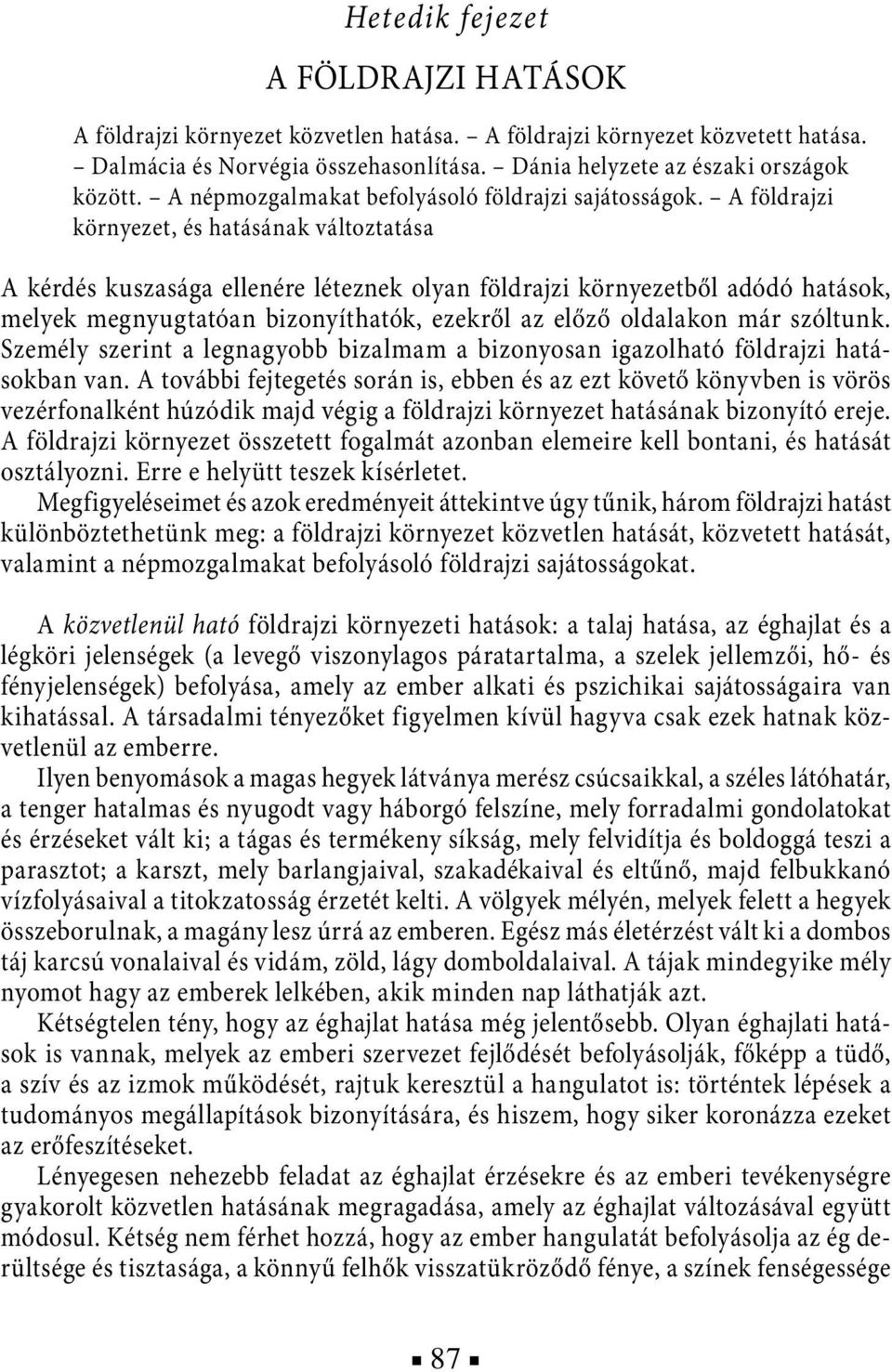 A földrajzi környezet, és hatásának változtatása A kérdés kuszasága ellenére léteznek olyan földrajzi környezetből adódó hatások, melyek megnyugtatóan bizonyíthatók, ezekről az előző oldalakon már