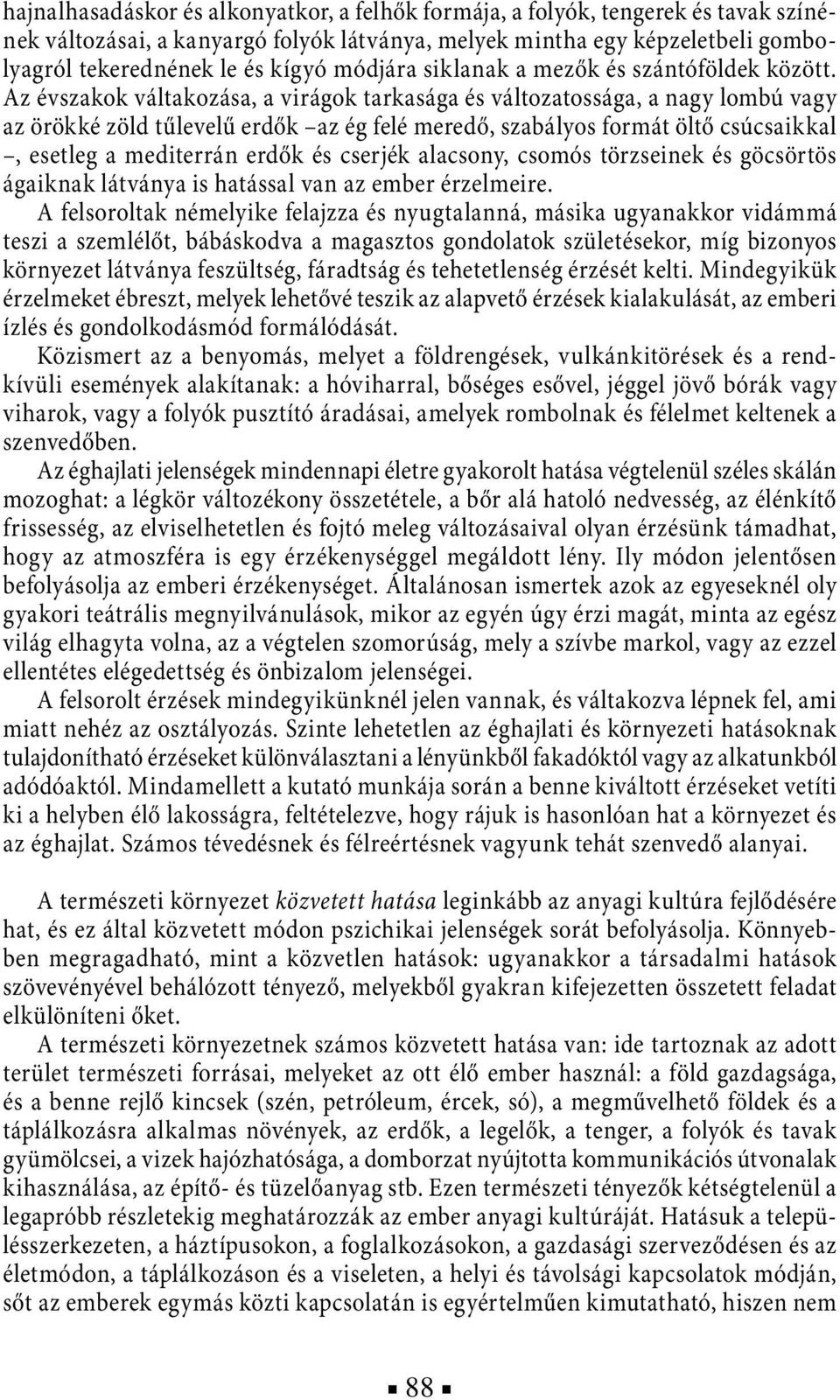 Az évszakok váltakozása, a virágok tarkasága és változatossága, a nagy lombú vagy az örökké zöld tűlevelű erdők az ég felé meredő, szabályos formát öltő csúcsaikkal, esetleg a mediterrán erdők és