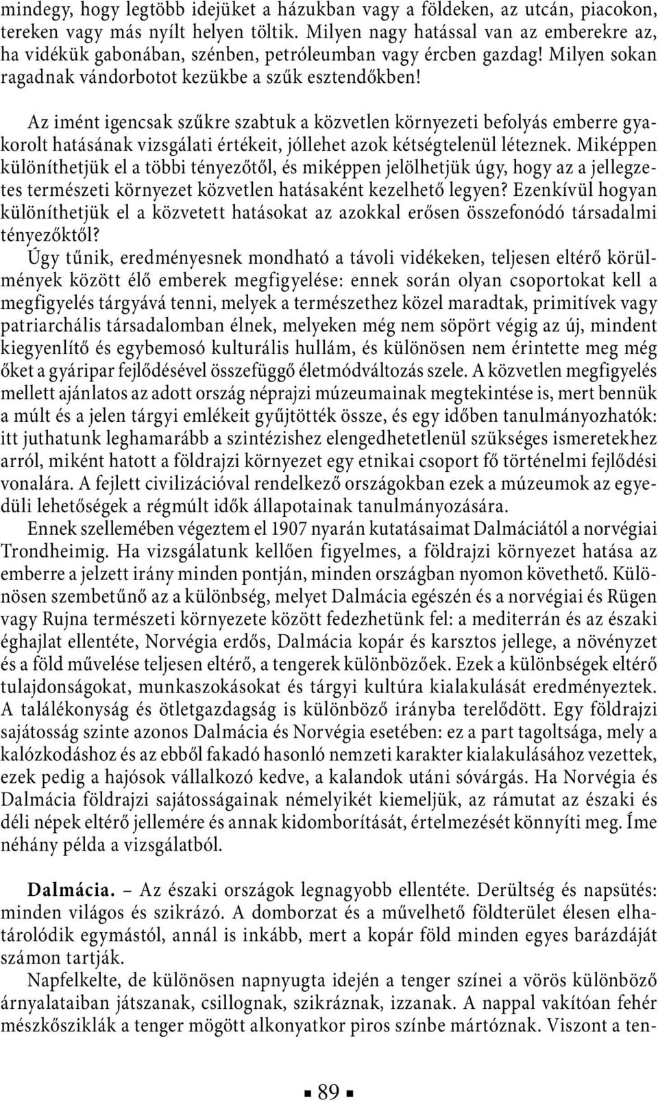 Az imént igencsak szűkre szabtuk a közvetlen környezeti befolyás emberre gyakorolt hatásának vizsgálati értékeit, jóllehet azok kétségtelenül léteznek.