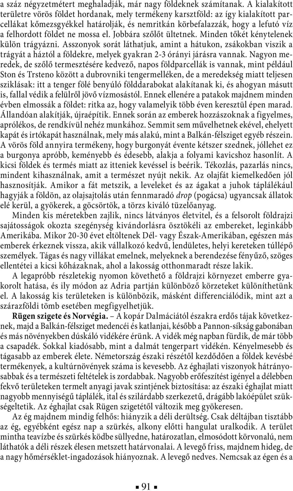 mossa el. Jobbára szőlőt ültetnek. Minden tőkét kénytelenek külön trágyázni.