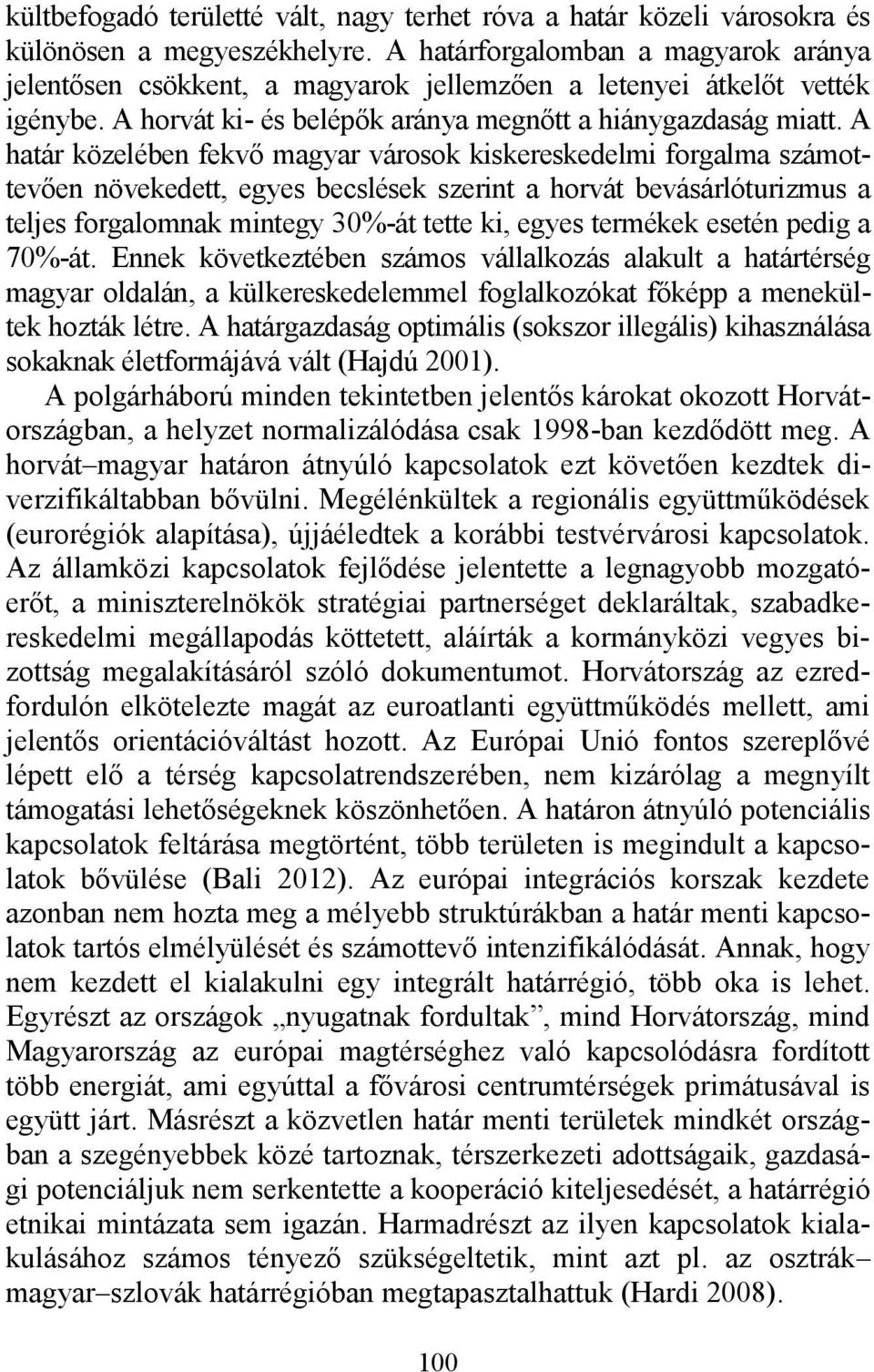 A határ közelében fekvő magyar városok kiskereskedelmi forgalma számottevően növekedett, egyes becslések szerint a horvát bevásárlóturizmus a teljes forgalomnak mintegy 30%-át tette ki, egyes