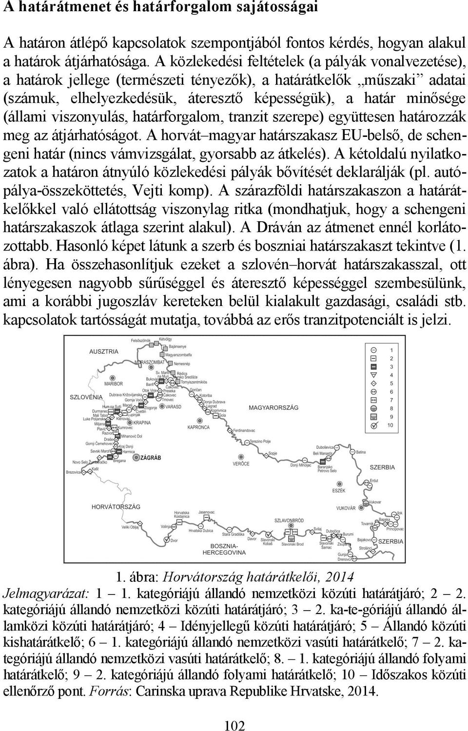 viszonyulás, határforgalom, tranzit szerepe) együttesen határozzák meg az átjárhatóságot. A horvát magyar határszakasz EU-belső, de schengeni határ (nincs vámvizsgálat, gyorsabb az átkelés).