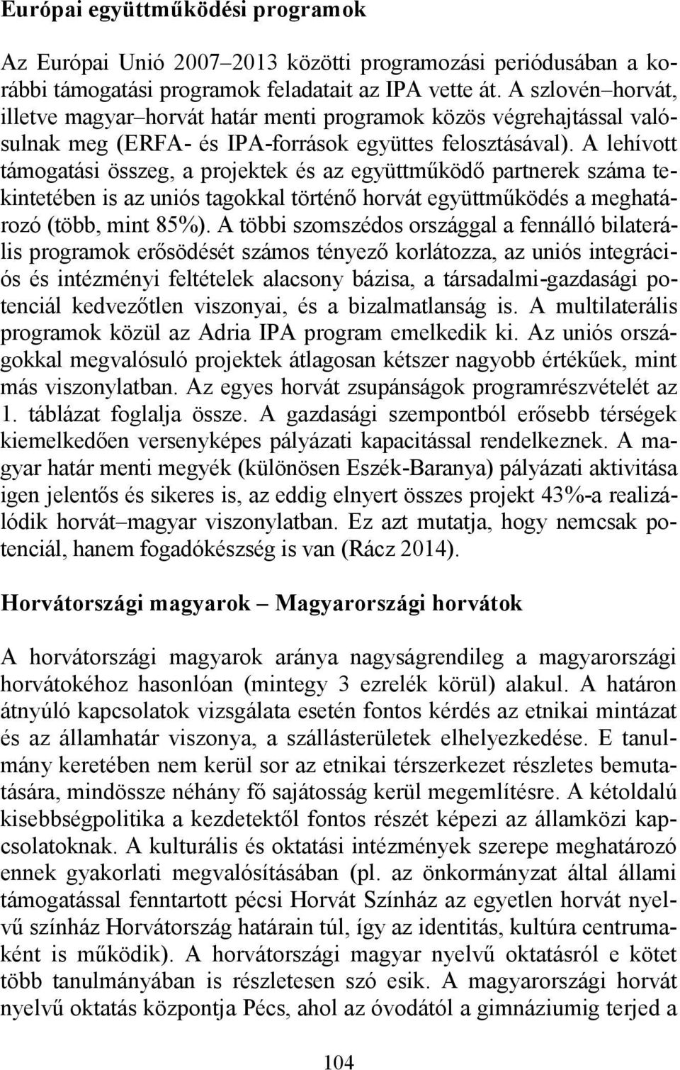 A lehívott támogatási összeg, a projektek és az együttműködő partnerek száma tekintetében is az uniós tagokkal történő horvát együttműködés a meghatározó (több, mint 85%).