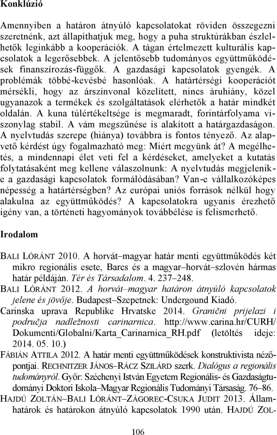 A határtérségi kooperációt mérsékli, hogy az árszínvonal közelített, nincs áruhiány, közel ugyanazok a termékek és szolgáltatások elérhetők a határ mindkét oldalán.