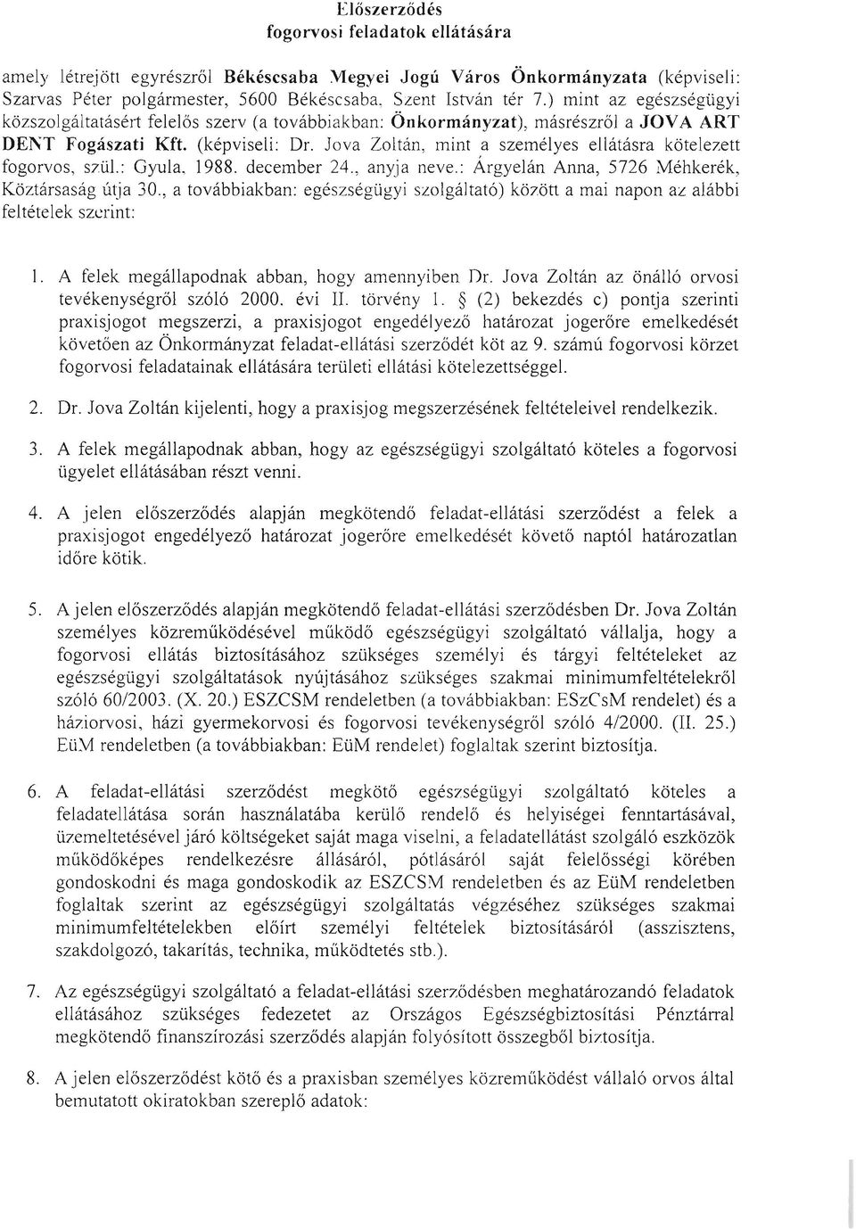 Jova Zoltán, lnint a személyes ellátásra kötelezett fogorvos, szül.: Gyula, 1988. december 24., anyja neve.: Árgyelán Anna, 5726 Méhkerék, Köztársaság útja 30.