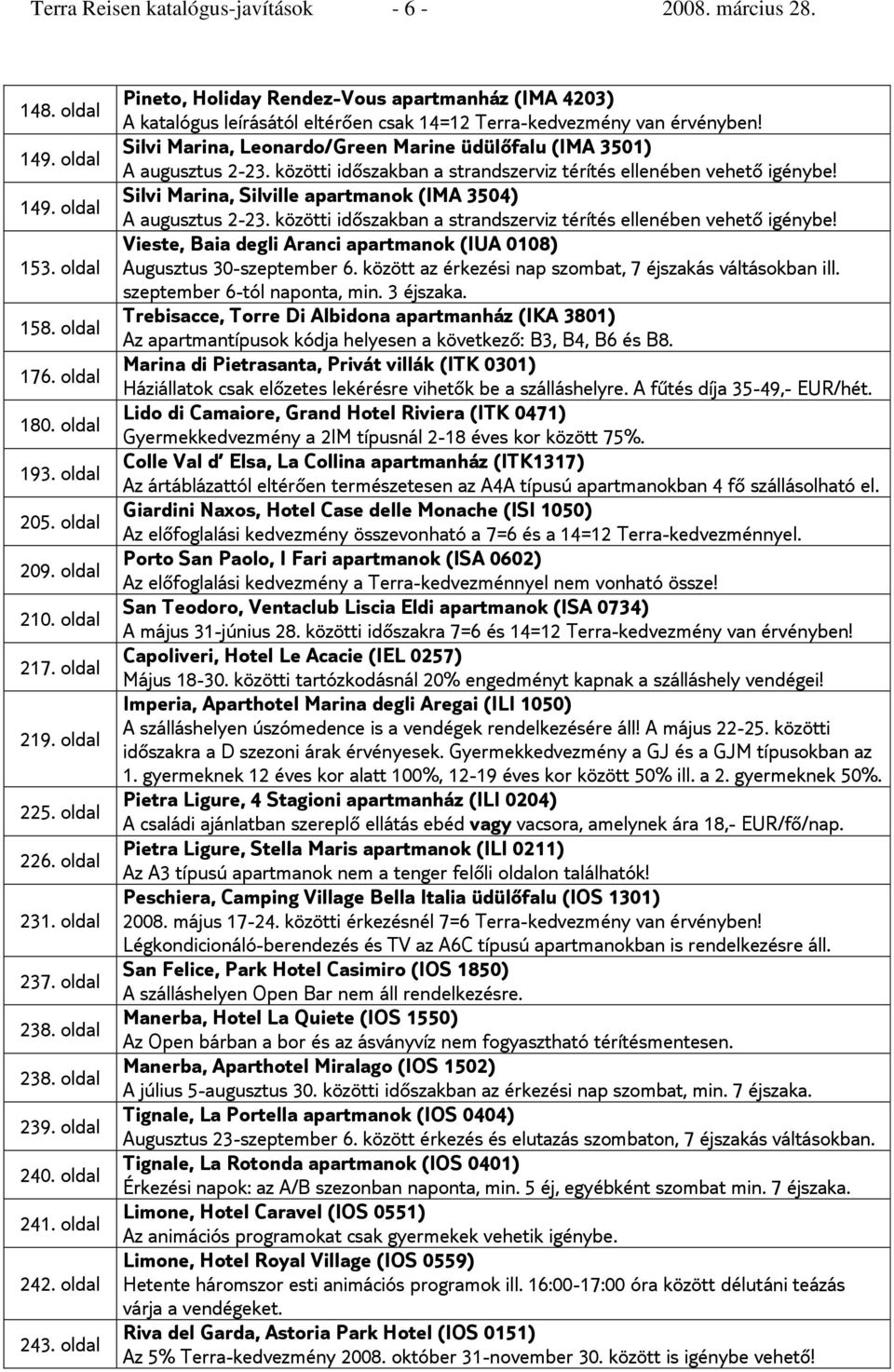 oldal Pineto, Holiday Rendez-Vous apartmanház (IMA 4203) A katalógus leírásától eltérően csak 14=12 Terra-kedvezmény van érvényben!