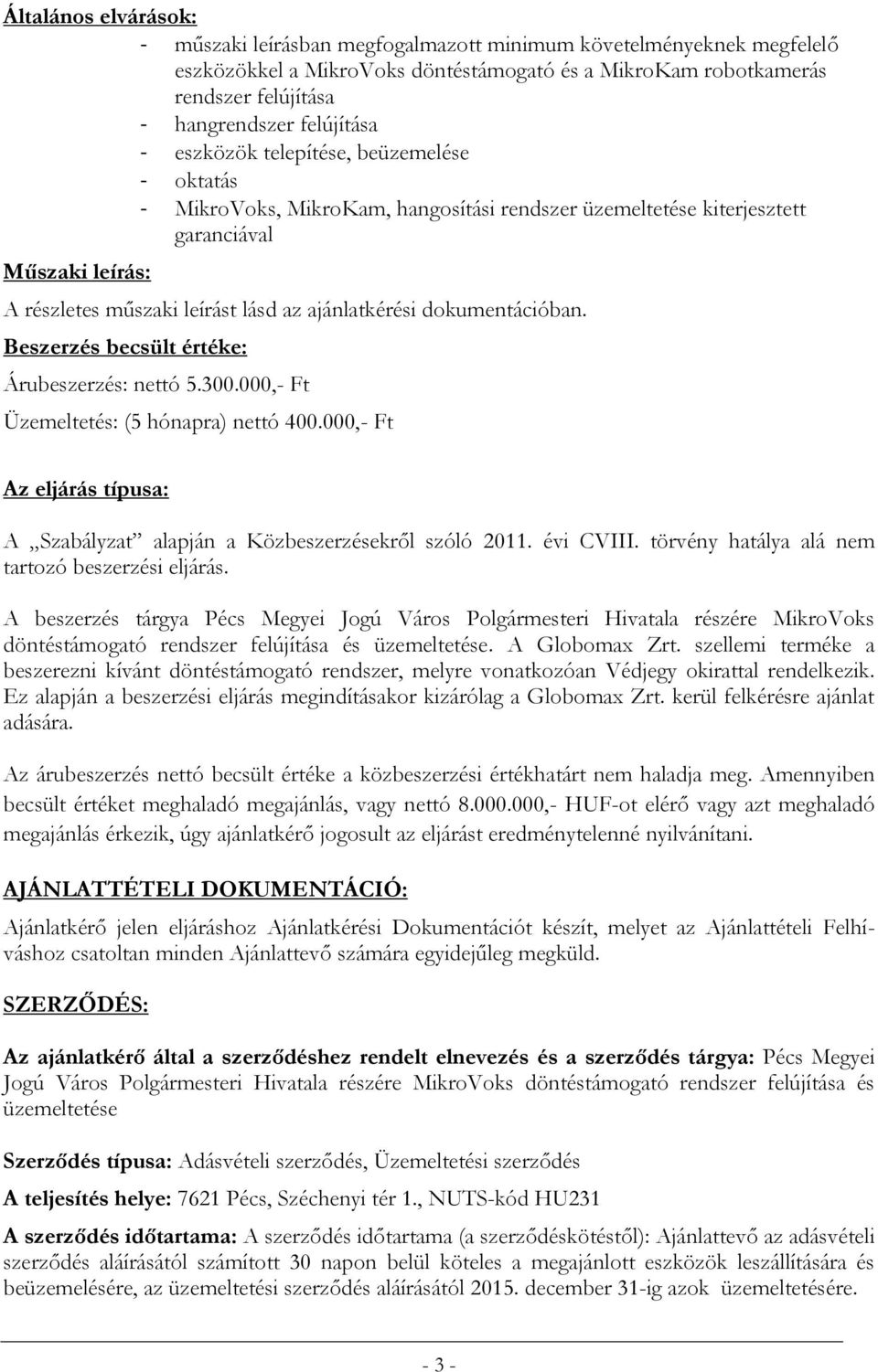 ajánlatkérési dokumentációban. Beszerzés becsült értéke: Árubeszerzés: nettó 5.300.000,- Ft Üzemeltetés: (5 hónapra) nettó 400.