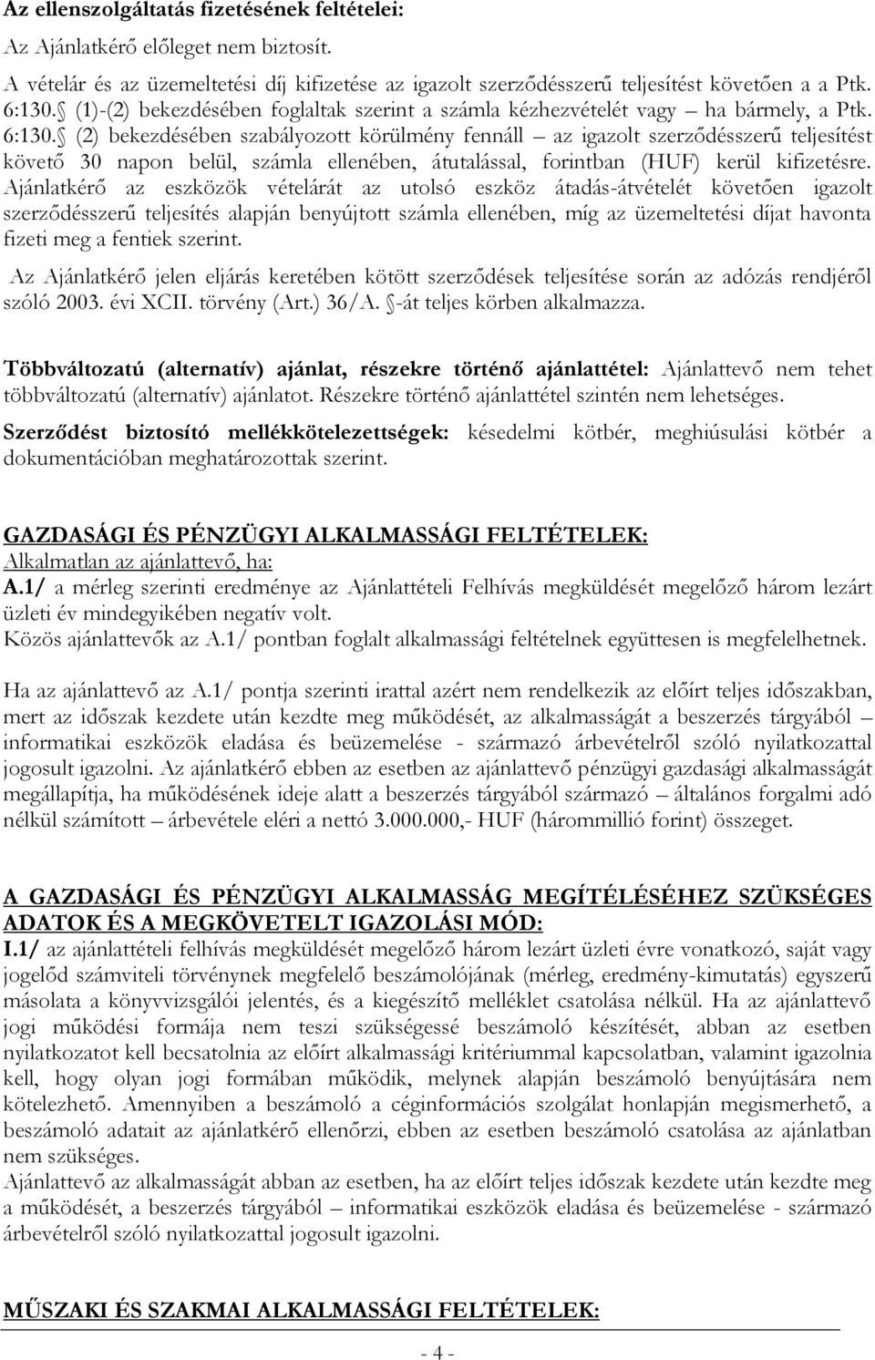 (2) bekezdésében szabályozott körülmény fennáll az igazolt szerződésszerű teljesítést követő 30 napon belül, számla ellenében, átutalással, forintban (HUF) kerül kifizetésre.