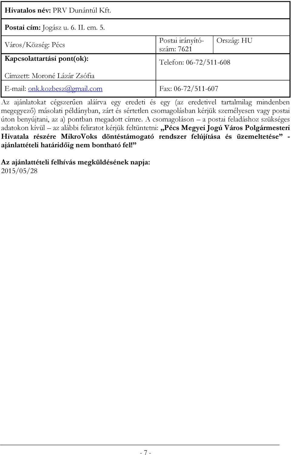 com Fax: 06-72/511-607 Ország: HU Az ajánlatokat cégszerűen aláírva egy eredeti és egy (az eredetivel tartalmilag mindenben megegyező) másolati példányban, zárt és sértetlen csomagolásban kérjük