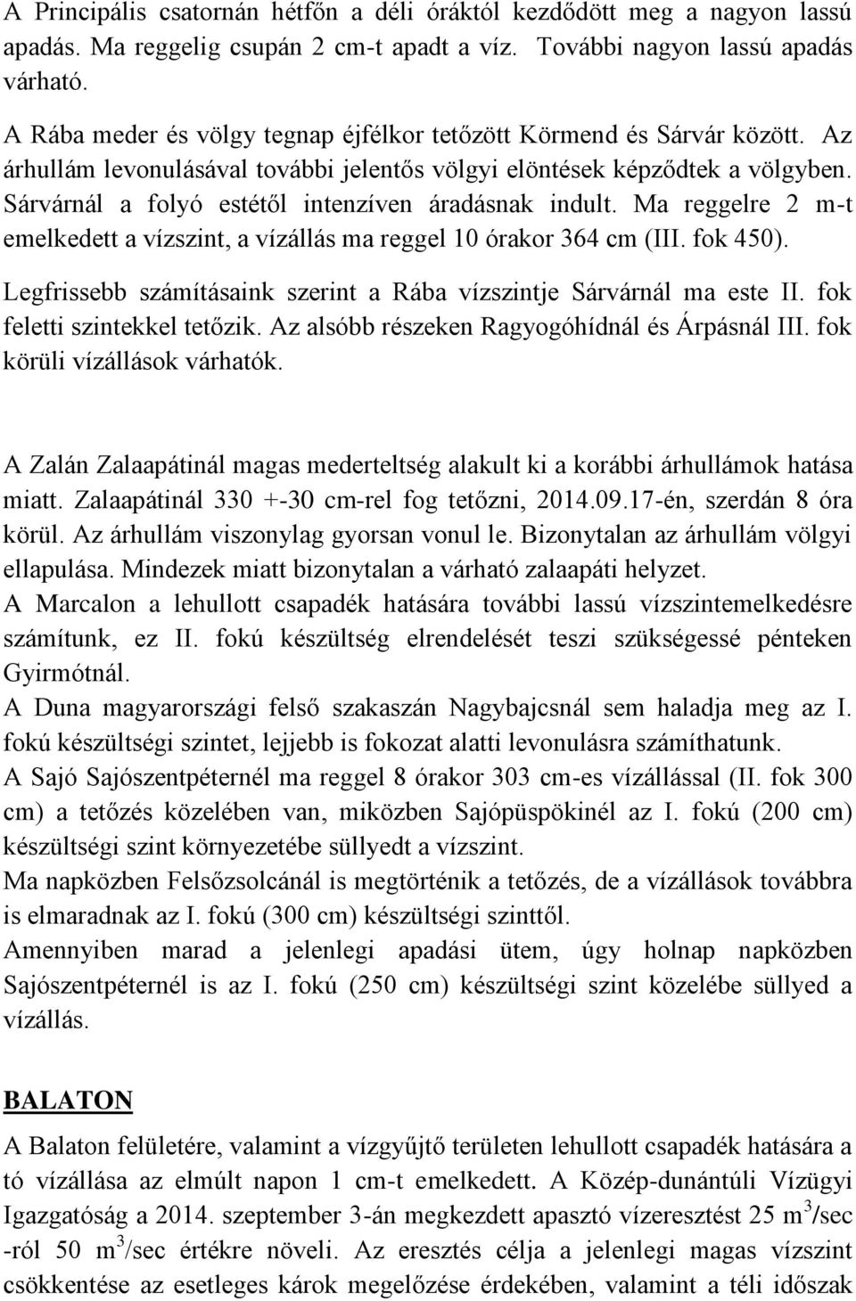 Sárvárnál a folyó estétől intenzíven áradásnak indult. Ma reggelre 2 m-t emelkedett a vízszint, a vízállás ma reggel 10 órakor 364 cm (III. fok 450).